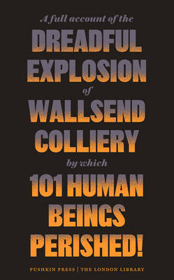 A Full Account of the Dreadful Explosion of Wallsend Colliery by which 101 Human Beings Perished! - Agenda Bookshop