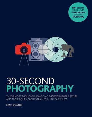 30-Second Photography: The 50 most thought-provoking  photographers, styles and techniques, each explained in half a minute - Agenda Bookshop