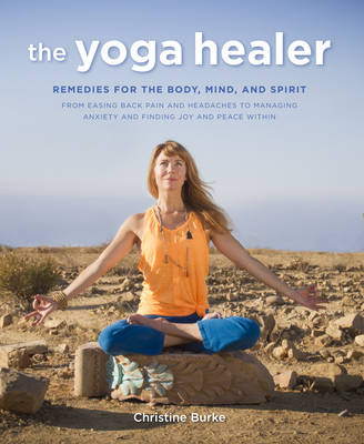 The Yoga Healer: Remedies for the Body, Mind, and Spirit, from Easing Back Pain and Headaches to Managing Anxiety and Finding Joy and Peace within - Agenda Bookshop