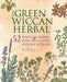 The Green Wiccan Herbal: 52 Magical Herbs, Plus Spells and Witchy Rituals - Agenda Bookshop