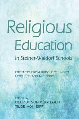 Religious Education in Steiner-Waldorf Schools: Extracts from Rudolf Steiner''s Lectures and Meetings - Agenda Bookshop