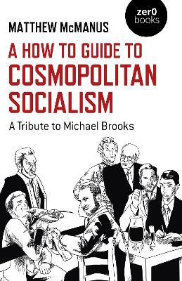 How To Guide to Cosmopolitan Socialism, A: A Tribute to Michael Brooks - Agenda Bookshop