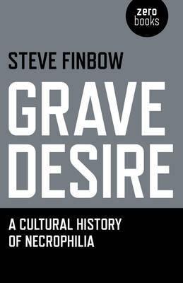 Grave Desire: A Cultural History of Necrophilia - Agenda Bookshop