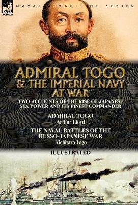 Admiral Togo and the Imperial Navy at War: Two Accounts of the Rise of Japanese Sea Power and its Finest Commander---Admiral Togo & The Naval Battles of the Russo-Japanese War - Agenda Bookshop