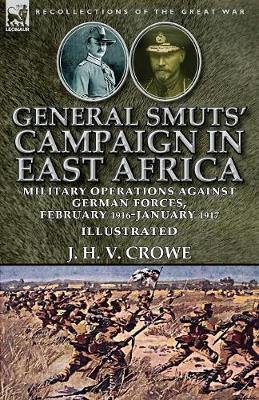 General Smuts'' Campaign in East Africa: Military Operations Against German Forces, February 1916-January 1917 - Agenda Bookshop