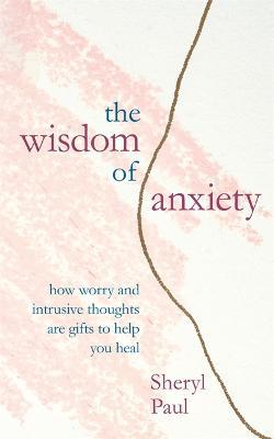 The Wisdom of Anxiety: How worry and intrusive thoughts are gifts to help you heal - Agenda Bookshop