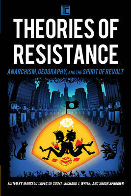 Theories of Resistance: Anarchism, Geography, and the Spirit of Revolt - Agenda Bookshop