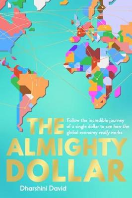 The Almighty Dollar: Follow the Incredible Journey of a Single Dollar to See How the Global Economy Really Works - Agenda Bookshop