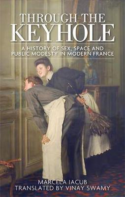 Through the Keyhole: A History of Sex, Space and Public Modesty in Modern France - Agenda Bookshop