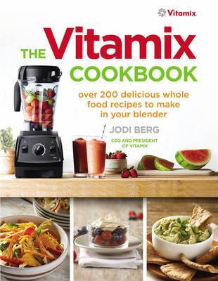 The Vitamix Cookbook: Over 200 delicious whole food recipes to make in your blender - Agenda Bookshop