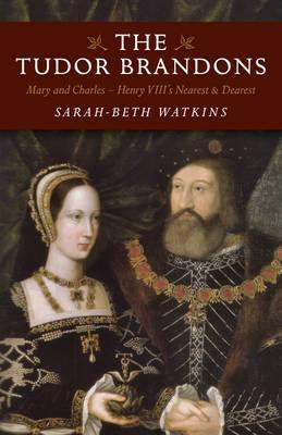 Tudor Brandons: Mary and Charles - Henry Viii''s Nearest & Dearest - Agenda Bookshop