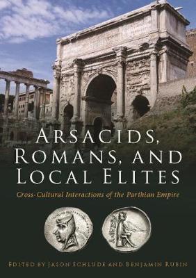 Arsacids, Romans and Local Elites: Cross-Cultural Interactions of the Parthian Empire - Agenda Bookshop