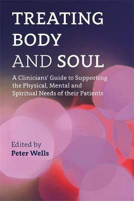 Treating Body and Soul: A Clinicians'' Guide to Supporting the Physical, Mental and Spiritual Needs of Their Patients - Agenda Bookshop