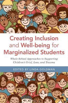 Creating Inclusion and Well-being for Marginalized Students: Whole-School Approaches to Supporting Children''s Grief, Loss, and Trauma - Agenda Bookshop