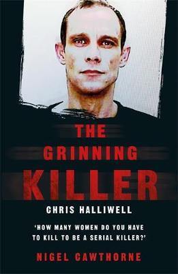 The Grinning Killer: Chris Halliwell - How Many Women Do You Have to Kill to Be a Serial Killer?: The Story Behind ITV''s A Confession - Agenda Bookshop