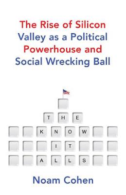 The Know-It-Alls: The Rise of Silicon Valley as a Political Powerhouse and Social Wrecking Ball - Agenda Bookshop