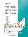 Let''s Not Age, Let''s Just Marinate - Agenda Bookshop