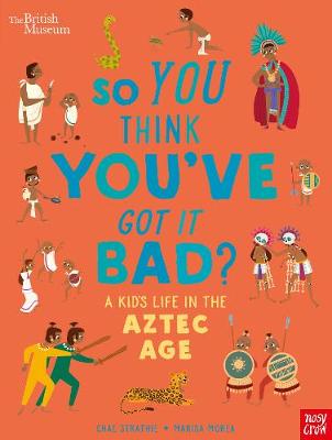 British Museum: So You Think You''ve Got it Bad? A Kid''s Life in the Aztec Age - Agenda Bookshop