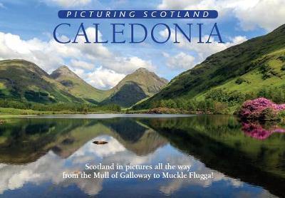 Caledonia: Picturing Scotland: Scotland in pictures all the way from the Mull of Galloway to Muckle Flugga! - Agenda Bookshop