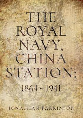 The Royal Navy, China Station: 1864 - 1941: As seen through the lives of the Commanders in Chief - Agenda Bookshop