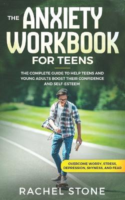 The Anxiety Workbook for Teens: The Complete Guide to Help Teens and Young Adults Boost Their Confidence and Self-Esteem (Overcome Worry, Stress, Depression, Shyness, and Fear) - Agenda Bookshop