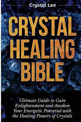 Crystal Healing Bible: Ultimate Guide to Gain Enlightenment and Awaken Your Energetic Potential with the Healing Powers of Crystals (Chakra Balancing, Sacred Geometry, Crystal Healing Book 4) - Agenda Bookshop