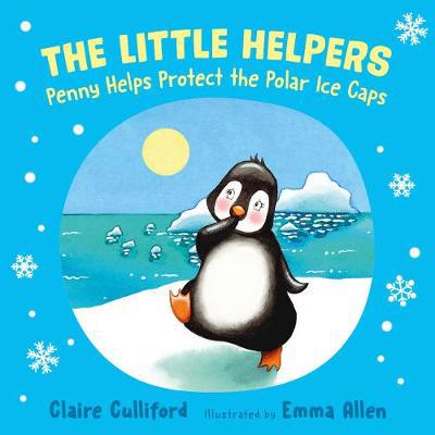 The Little Helpers: Penny Helps Protect the Polar Ice Caps: (a climate-conscious children''s book) - Agenda Bookshop