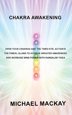 Chakra Awakening: Open Your Chakras and the Third Eye; Activate the Pineal Gland to Achieve Greater Awareness and Increase Mind Power with Kundalini Yoga - Agenda Bookshop