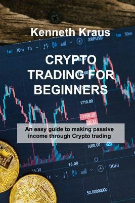 Crypto Trading for Beginners: An easy guide to making passive income through Crypto trading - Agenda Bookshop