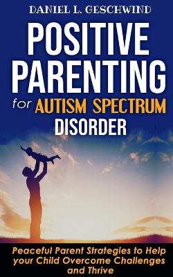 Positive Parenting for Autism Spectrum Disorder: Stop Yelling and Love More Children with Autism and ADHD! Peaceful Parent Strategies to Help Children with Special Needs to Overcome Challenges and Thrive - Agenda Bookshop