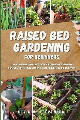 Raised Bed Gardening for Beginners: The Essential Guide to Start and Sustain a Thriving Garden and to Grow Organic Vegetables, Herbs and Fruit - Agenda Bookshop