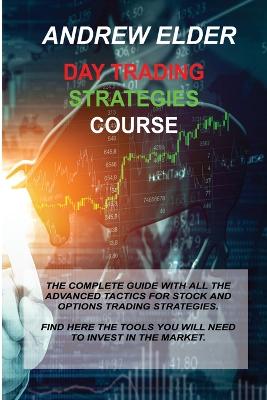 Day Trading Strategies Course: The Complete Guide with All the Advanced Tactics for Stock and Options Trading Strategies. Find Here the Tools You Will Need to Invest in the Market. - Agenda Bookshop