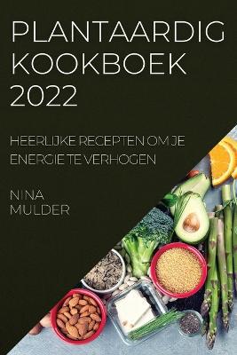 Plantaardig Kookboek 2022: Heerlijke Recepten Om Je Energie Te Verhogen - Agenda Bookshop