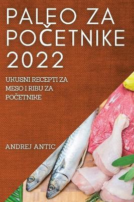 Paleo Za PoČetnike 2022: Ukusni Recepti Za Meso I Ribu Za PoČetnike - Agenda Bookshop