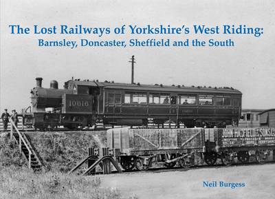 The Lost Railways of Yorkshire's West Riding: Barnsley, Doncaster, Sheffield and the South - Agenda Bookshop