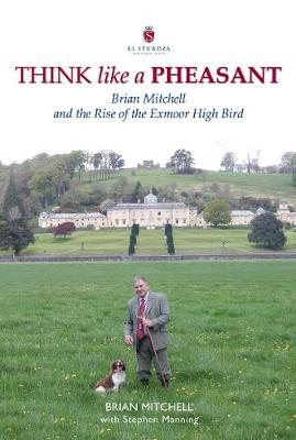 Think Like a Pheasant: Brian Mitchell and the Rise of the Exmoor High Bird - Agenda Bookshop