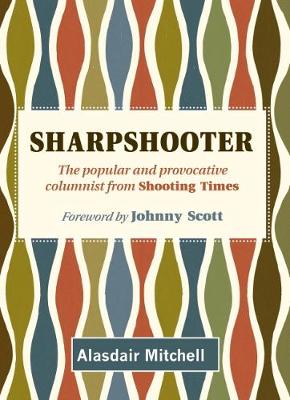 Sharpshooter: The popular and provocative columnist from Shooting Times - Agenda Bookshop