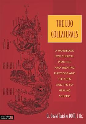 The Luo Collaterals: A Handbook for Clinical Practice and Treating Emotions and the Shen and the Six Healing Sounds - Agenda Bookshop