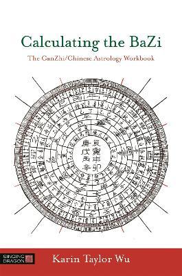Calculating the BaZi: The GanZhi/Chinese Astrology Workbook - Agenda Bookshop