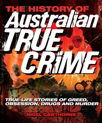 The History of Australian True Crime: Real-life Stories of Greed, Obsession, Drug Addiction and Death - Agenda Bookshop