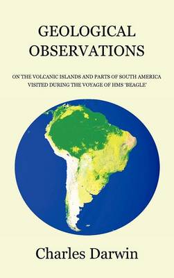 Geological Observations on the Volcanic Islands and Parts of South America Visited During the Voyage of HMS Beagle - Agenda Bookshop