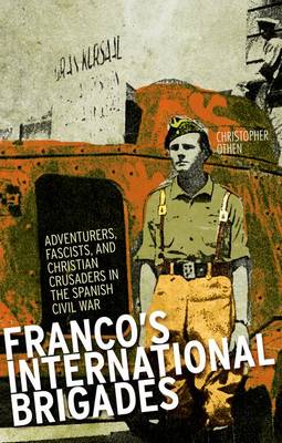 Franco''s International Brigades: Adventurers, Fascists, and Christian Crusaders in the Spanish Civil War - Agenda Bookshop