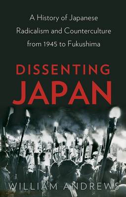 Dissenting Japan: A History of Japanese Radicalism and Counterculture from 1945 to Fukushima - Agenda Bookshop
