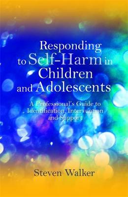 Responding to Self-Harm in Children and Adolescents: A Professional''s Guide to Identification, Intervention and Support - Agenda Bookshop