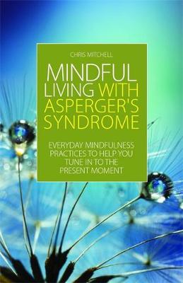 Mindful Living with Asperger''s Syndrome: Everyday Mindfulness Practices to Help You Tune in to the Present Moment - Agenda Bookshop