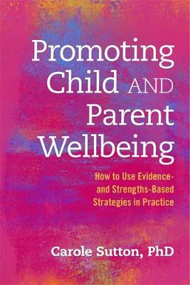 Promoting Child and Parent Wellbeing: How to Use Evidence- and Strengths-Based Strategies in Practice - Agenda Bookshop