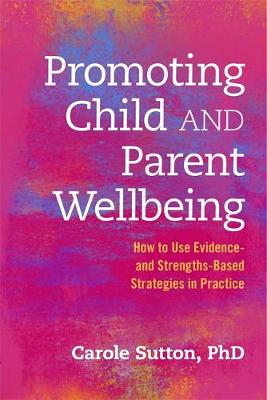 Promoting Child and Parent Wellbeing: How to Use Evidence- and Strengths-Based Strategies in Practice - Agenda Bookshop