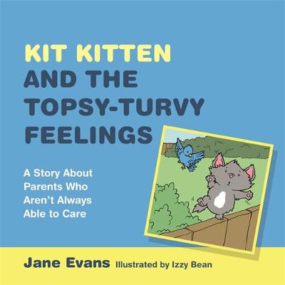 Kit Kitten and the Topsy-Turvy Feelings: A Story About Parents Who Aren''t Always Able to Care - Agenda Bookshop