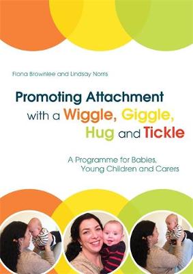 Promoting Attachment With a Wiggle, Giggle, Hug and Tickle: A Programme for Babies, Young Children and Carers - Agenda Bookshop