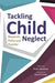 Tackling Child Neglect: Research, Policy and Evidence-Based Practice - Agenda Bookshop